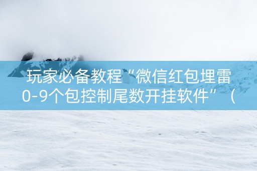 玩家必备教程“微信红包埋雷0-9个包控制尾数开挂软件”（详细透视教程）-哔哩哔哩