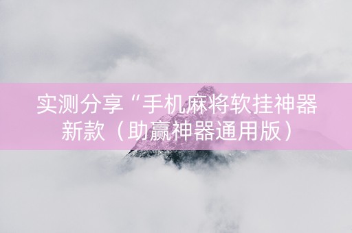 实测分享“手机麻将软挂神器新款（助赢神器通用版）