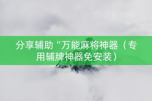 分享辅助“万能麻将神器（专用辅牌神器免安装）