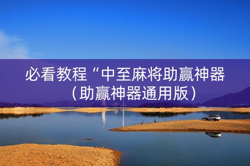 必看教程“中至麻将助赢神器（助赢神器通用版）