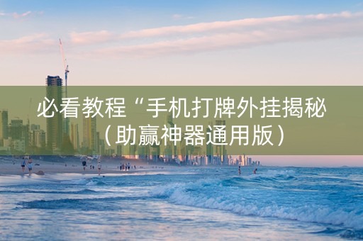 必看教程“手机打牌外挂揭秘（助赢神器通用版）