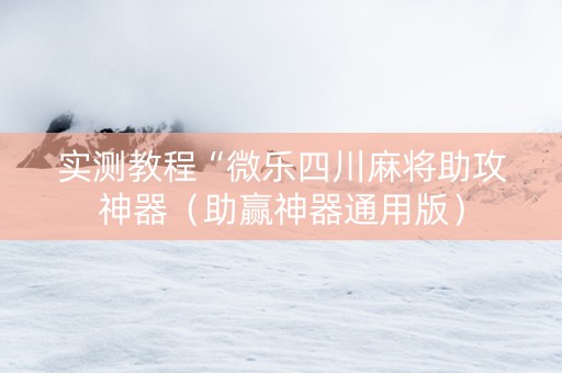 实测教程“微乐四川麻将助攻神器（助赢神器通用版）