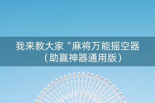 我来教大家“麻将万能摇空器（助赢神器通用版）
