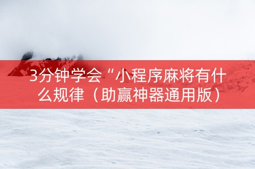 3分钟学会“小程序麻将有什么规律（助赢神器通用版）