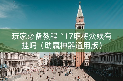 玩家必备教程“17麻将众娱有挂吗（助赢神器通用版）