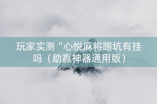 玩家实测“心悦麻将踢坑有挂吗（助赢神器通用版）