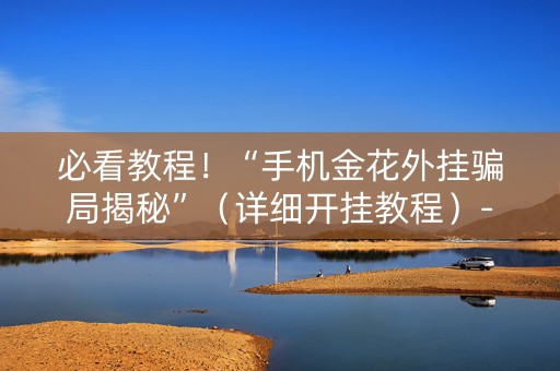必看教程！“手机金花外挂骗局揭秘”（详细开挂教程）-哔哩哔哩