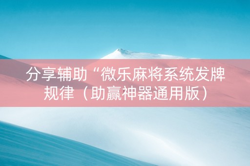分享辅助“微乐麻将系统发牌规律（助赢神器通用版）