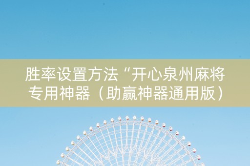 胜率设置方法“开心泉州麻将专用神器（助赢神器通用版）