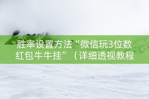 胜率设置方法“微信玩3位数红包牛牛挂”（详细透视教程）-哔哩哔哩
