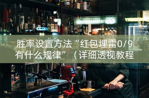胜率设置方法“红包埋雷0/9有什么规律”（详细透视教程）-哔哩哔哩