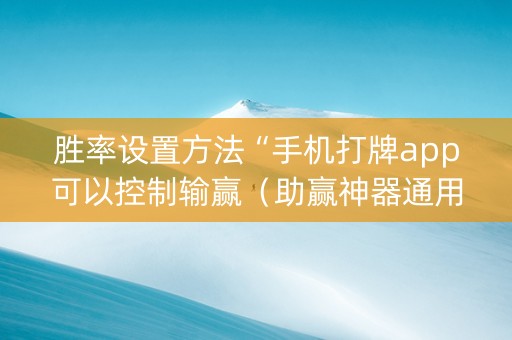 胜率设置方法“手机打牌app可以控制输赢（助赢神器通用版）