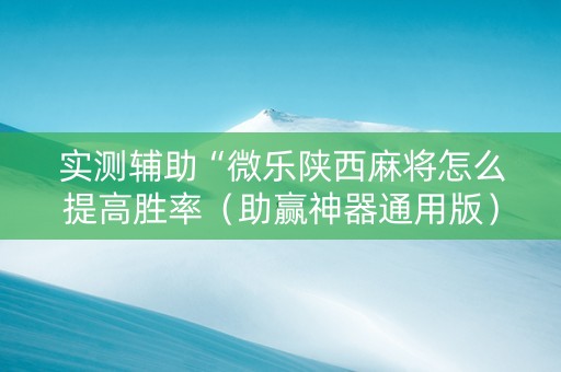 实测辅助“微乐陕西麻将怎么提高胜率（助赢神器通用版）