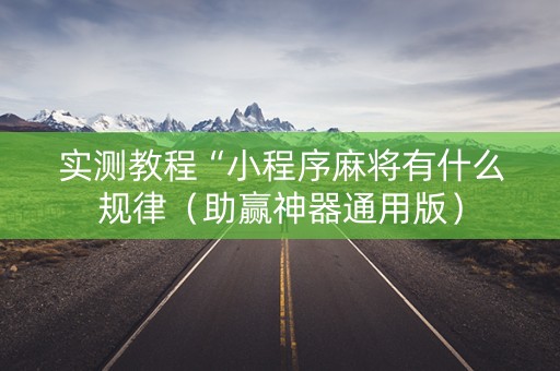 实测教程“小程序麻将有什么规律（助赢神器通用版）