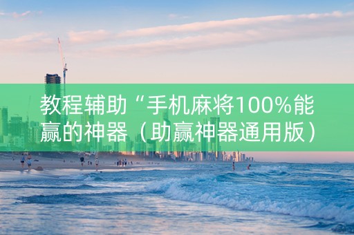教程辅助“手机麻将100%能赢的神器（助赢神器通用版）