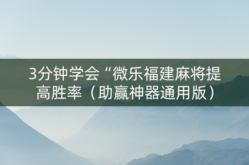 3分钟学会“微乐福建麻将提高胜率（助赢神器通用版）