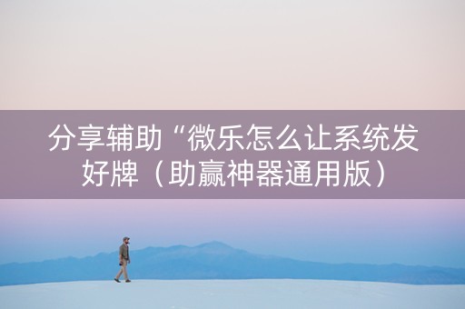 分享辅助“微乐怎么让系统发好牌（助赢神器通用版）