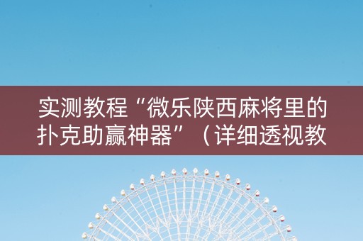 实测教程“微乐陕西麻将里的扑克助赢神器”（详细透视教程）-哔哩哔哩