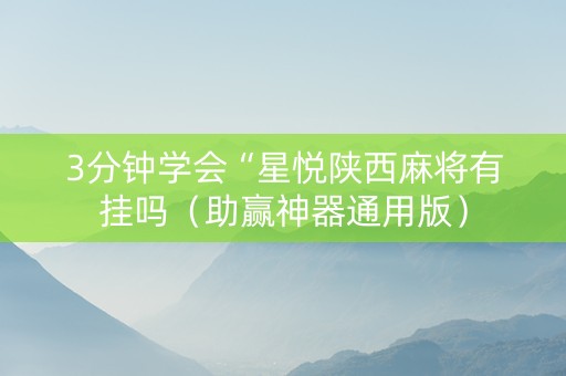3分钟学会“星悦陕西麻将有挂吗（助赢神器通用版）