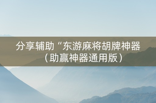 分享辅助“东游麻将胡牌神器（助赢神器通用版）