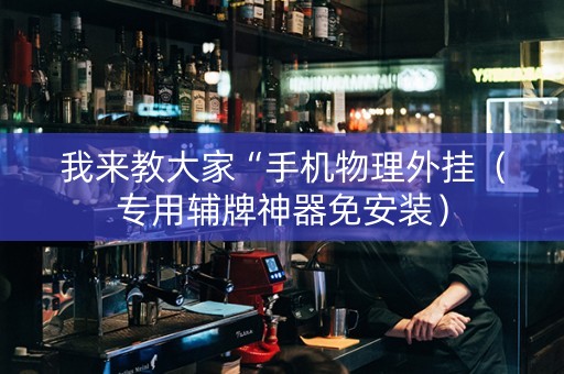 我来教大家“手机物理外挂（专用辅牌神器免安装）