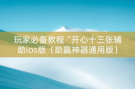 玩家必备教程“开心十三张辅助ios版（助赢神器通用版）