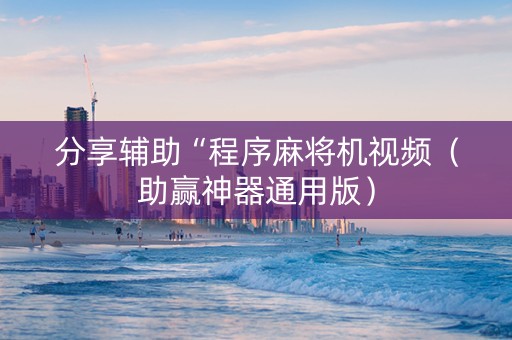 分享辅助“程序麻将机视频（助赢神器通用版）