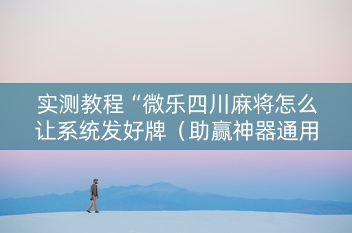 实测教程“微乐四川麻将怎么让系统发好牌（助赢神器通用版）