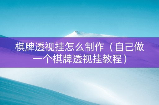 棋牌透视挂怎么制作（自己做一个棋牌透视挂教程）