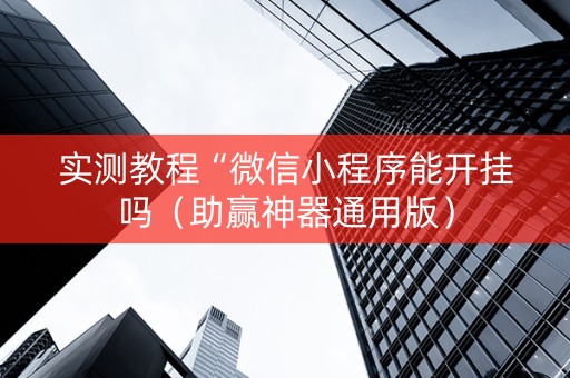 实测教程“微信小程序能开挂吗（助赢神器通用版）
