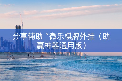 分享辅助“微乐棋牌外挂（助赢神器通用版）