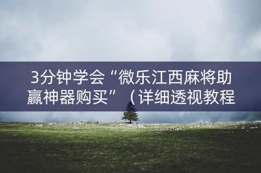 3分钟学会“微乐江西麻将助赢神器购买”（详细透视教程）-哔哩哔哩