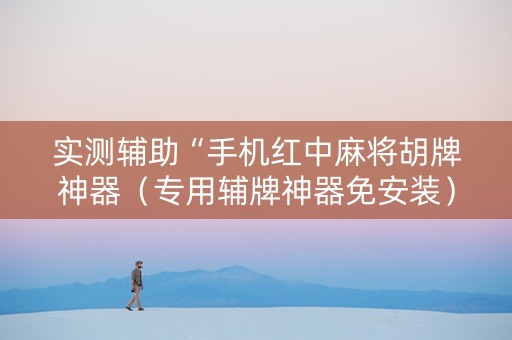 实测辅助“手机红中麻将胡牌神器（专用辅牌神器免安装）