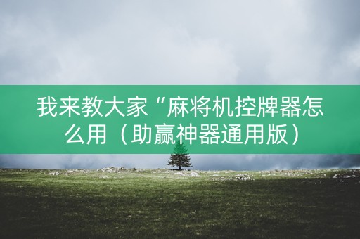 我来教大家“麻将机控牌器怎么用（助赢神器通用版）