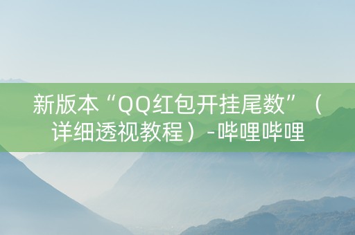 新版本“QQ红包开挂尾数”（详细透视教程）-哔哩哔哩