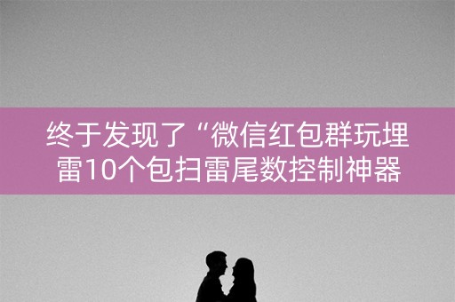 终于发现了“微信红包群玩埋雷10个包扫雷尾数控制神器”（详细透视教程）-哔哩哔哩