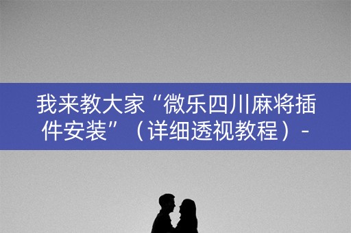 我来教大家“微乐四川麻将插件安装”（详细透视教程）-哔哩哔哩