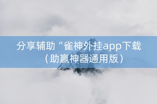 分享辅助“雀神外挂app下载（助赢神器通用版）