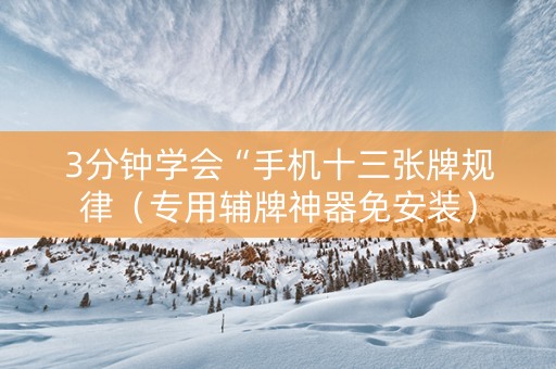 3分钟学会“手机十三张牌规律（专用辅牌神器免安装）