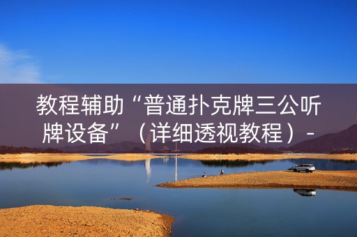 教程辅助“普通扑克牌三公听牌设备”（详细透视教程）-哔哩哔哩