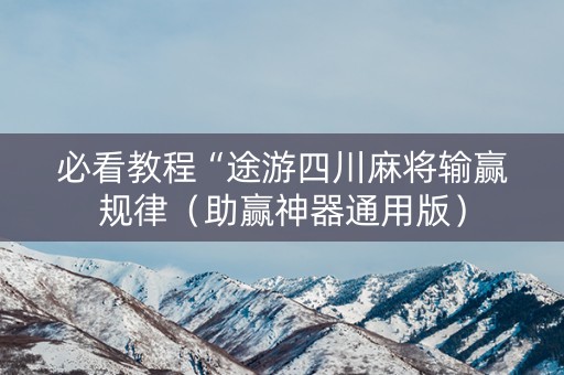 必看教程“途游四川麻将输赢规律（助赢神器通用版）