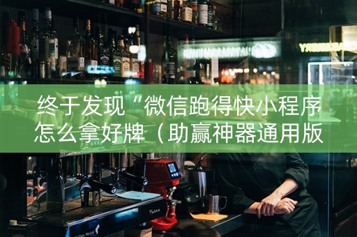 终于发现“微信跑得快小程序怎么拿好牌（助赢神器通用版）