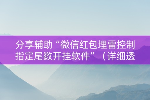 详细阅读:分享辅助“微信红包埋雷控制指定尾数开挂软件”(详细透视教程)-哔哩哔哩 分享辅助“微信红包埋雷控制指定尾数开挂软件”(详细透视教程)-哔哩哔哩