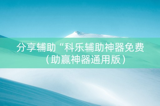 分享辅助“科乐辅助神器免费（助赢神器通用版）
