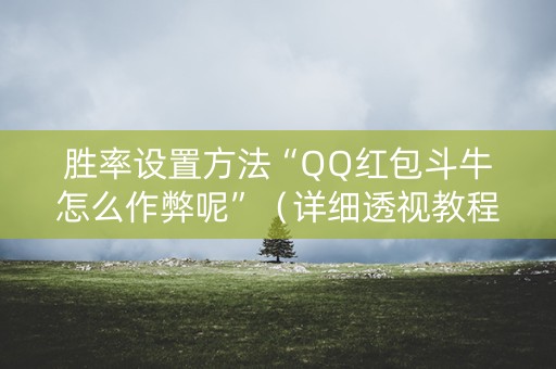胜率设置方法“QQ红包斗牛怎么作弊呢”（详细透视教程）-哔哩哔哩
