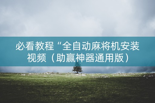 必看教程“全自动麻将机安装视频（助赢神器通用版）