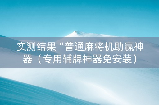 实测结果“普通麻将机助赢神器（专用辅牌神器免安装）