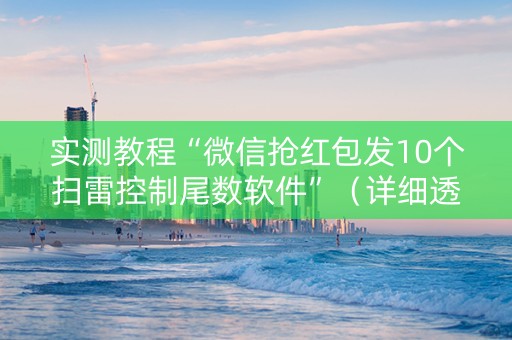 实测教程“微信抢红包发10个扫雷控制尾数软件”（详细透视教程）-哔哩哔哩