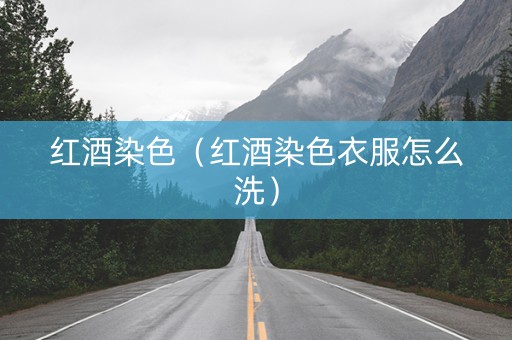 红酒染色（红酒染色衣服怎么洗）