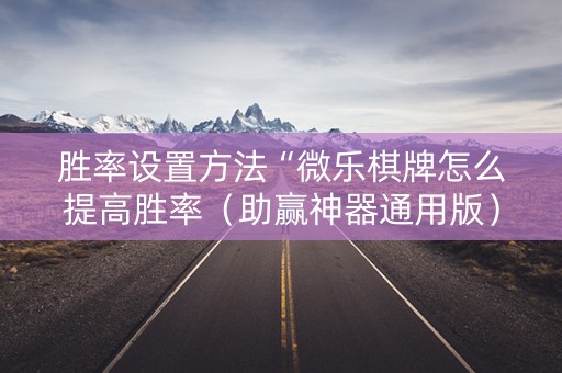 胜率设置方法“微乐棋牌怎么提高胜率（助赢神器通用版）